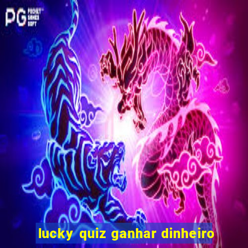 lucky quiz ganhar dinheiro